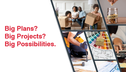 Home Equity Loan Promotion Header image. Big Plans. Big Needs. Big Possibilities.